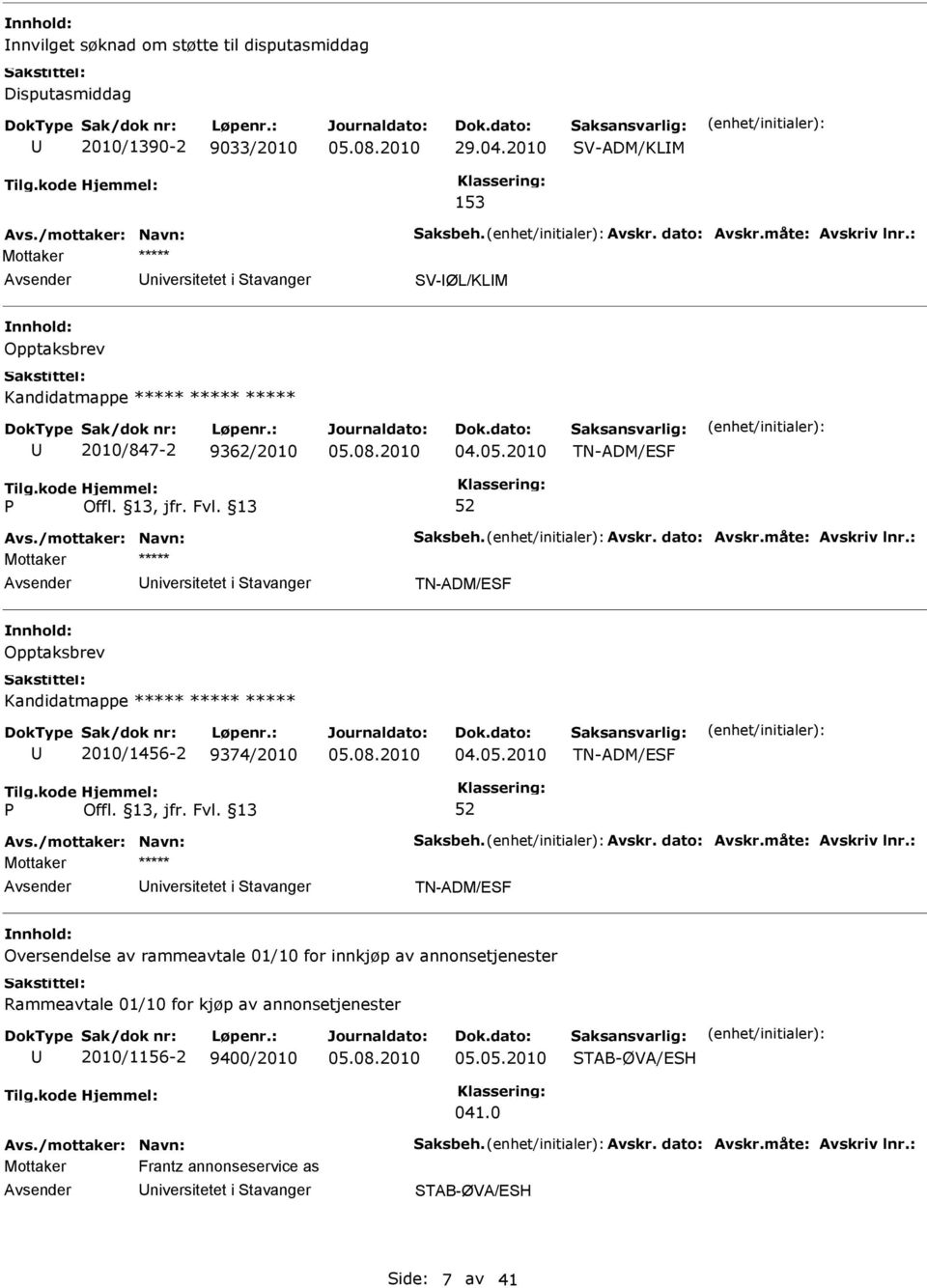 : niversitetet i Stavanger TN-ADM/ESF Opptaksbrev Kandidatmappe ***** ***** ***** 2010/1456-2 9374/2010 04.05.2010 TN-ADM/ESF Avs./mottaker: Navn: Saksbeh. Avskr. dato: Avskr.måte: Avskriv lnr.