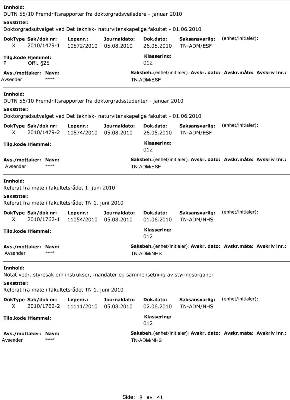 : TN-ADM/ESF DTN 56/10 Fremdriftsrapporter fra doktorgradsstudenter - januar 2010 Doktorgradsutvalget ved Det teknisk- naturvitenskapelige fakultet - 01.06.2010 2010/1479-2 1057