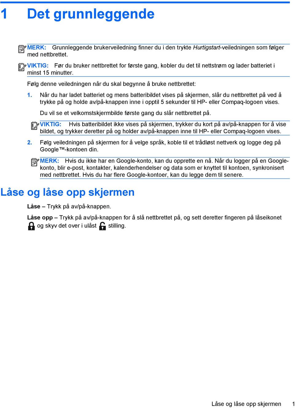 Når du har ladet batteriet og mens batteribildet vises på skjermen, slår du nettbrettet på ved å trykke på og holde av/på-knappen inne i opptil 5 sekunder til HP- eller Compaq-logoen vises.