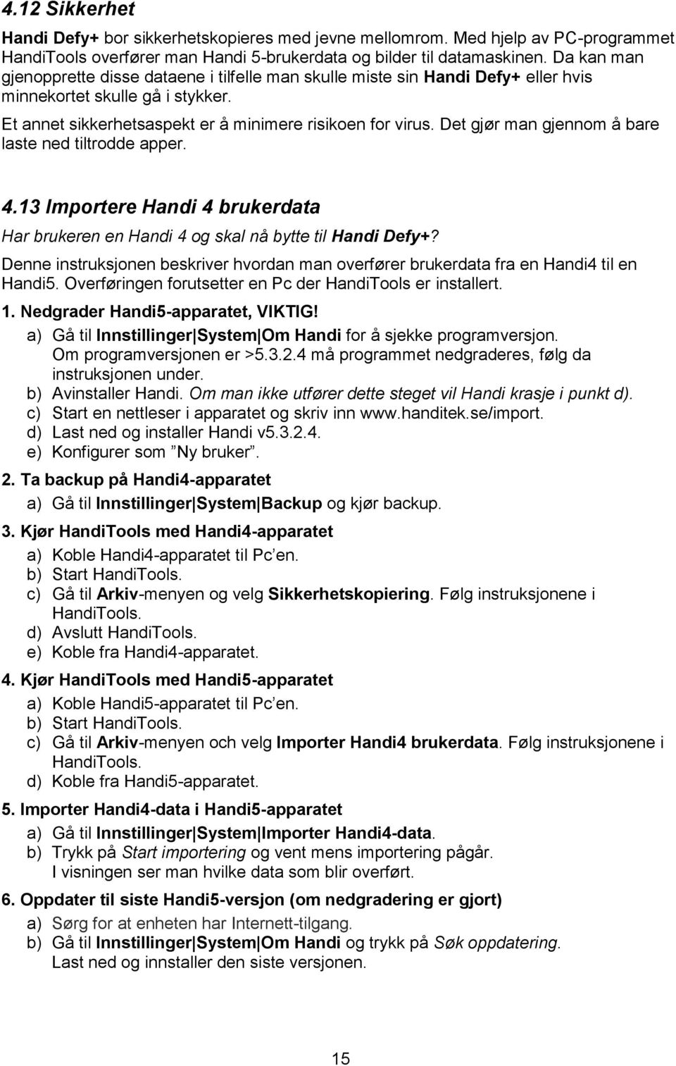 Det gjør man gjennom å bare laste ned tiltrodde apper. 4.13 Importere Handi 4 brukerdata Har brukeren en Handi 4 og skal nå bytte til Handi Defy+?