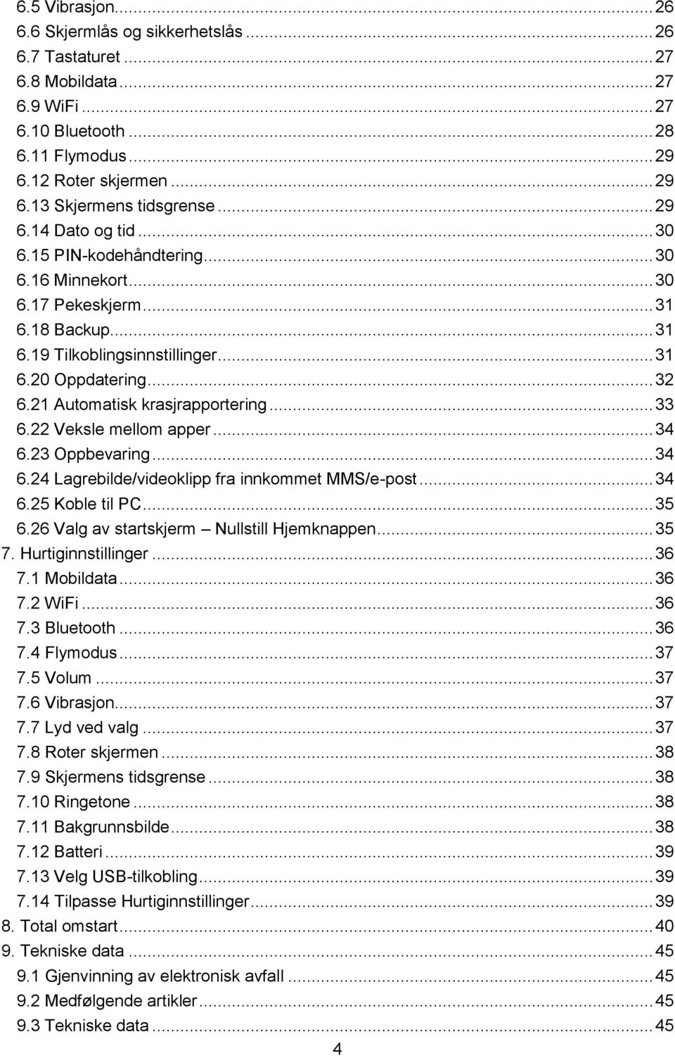 21 Automatisk krasjrapportering... 33 6.22 Veksle mellom apper... 34 6.23 Oppbevaring... 34 6.24 Lagrebilde/videoklipp fra innkommet MMS/e-post... 34 6.25 Koble til PC... 35 6.