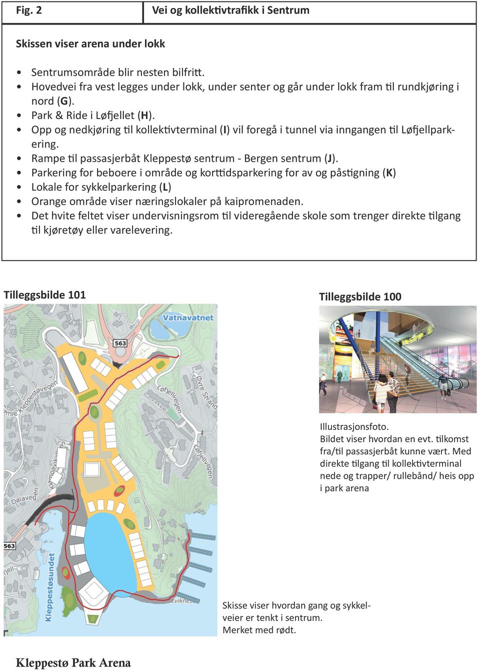 Opp og nedkjøring til kollektivterminal (I) vil foregå i tunnel via inngangen til Løfjellparkering. Rampe til passasjerbåt Kleppestø sentrum - Bergen sentrum (J).