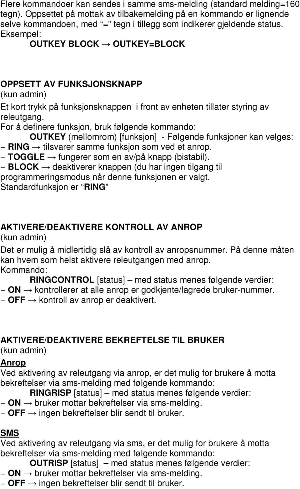 OUTKEY BLOCK OUTKEY=BLOCK OPPSETT AV FUNKSJONSKNAPP Et kort trykk på funksjonsknappen i front av enheten tillater styring av releutgang.