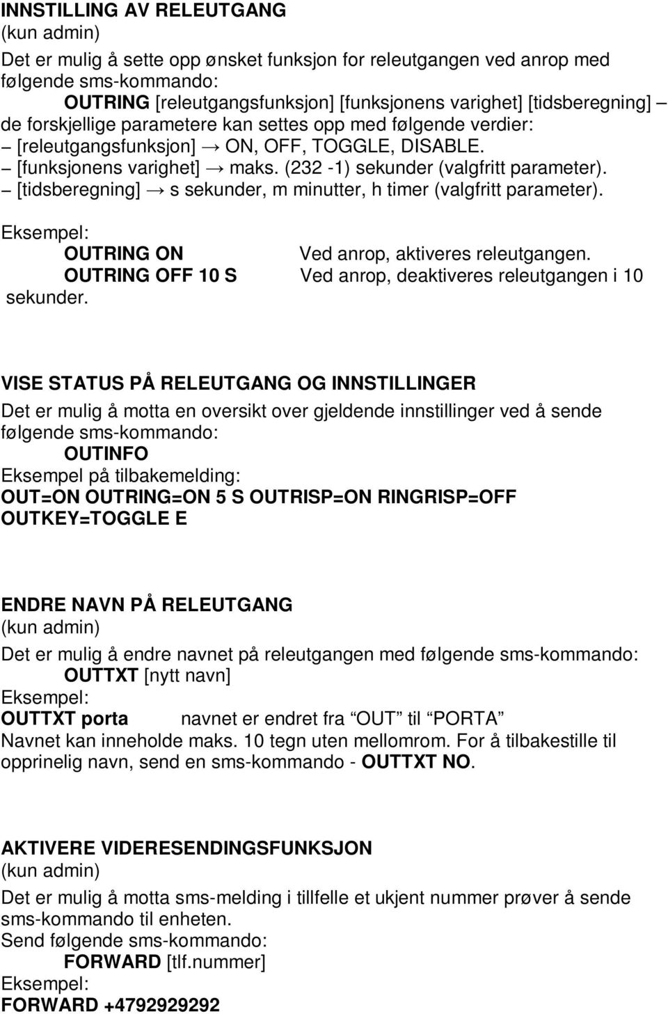 [tidsberegning] s sekunder, m minutter, h timer (valgfritt parameter). OUTRING ON Ved anrop, aktiveres releutgangen. OUTRING OFF 10 S Ved anrop, deaktiveres releutgangen i 10 sekunder.