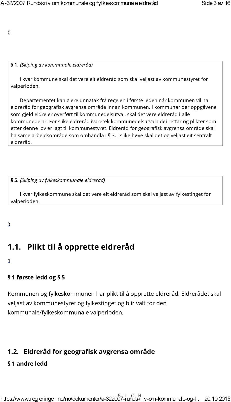 Departementet kan gjere unnatak frå regelen i første leden når kommunen vil ha eldreråd for geografisk avgrensa område innan kommunen.