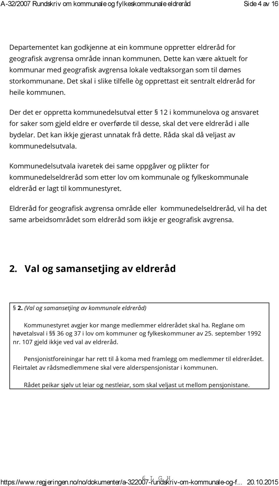 Dette kan være aktuelt for kommunar med geografisk avgrensa lokale vedtaksorgan som til dømes storkommunane. Det skal i slike tilfelle òg opprettast eit sentralt eldreråd for heile kommunen.