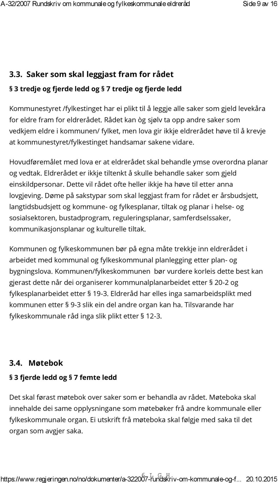 Rådet kan òg sjølv ta opp andre saker som vedkjem eldre i kommunen/ fylket, men lova gir ikkje eldrerådet høve til å krevje at kommunestyret/fylkestinget handsamar sakene vidare.