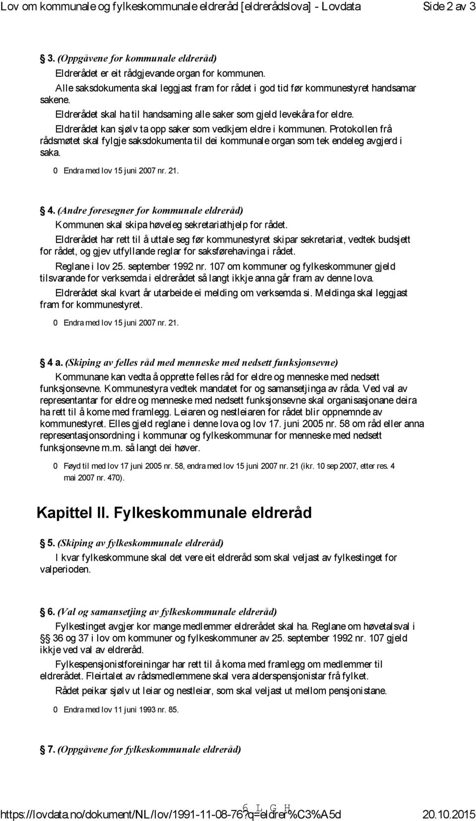 Eldrerådet skal ha til handsaming alle saker som gjeld levekåra for eldre. Eldrerådet kan sjølv ta opp saker som vedkjem eldre i kommunen.