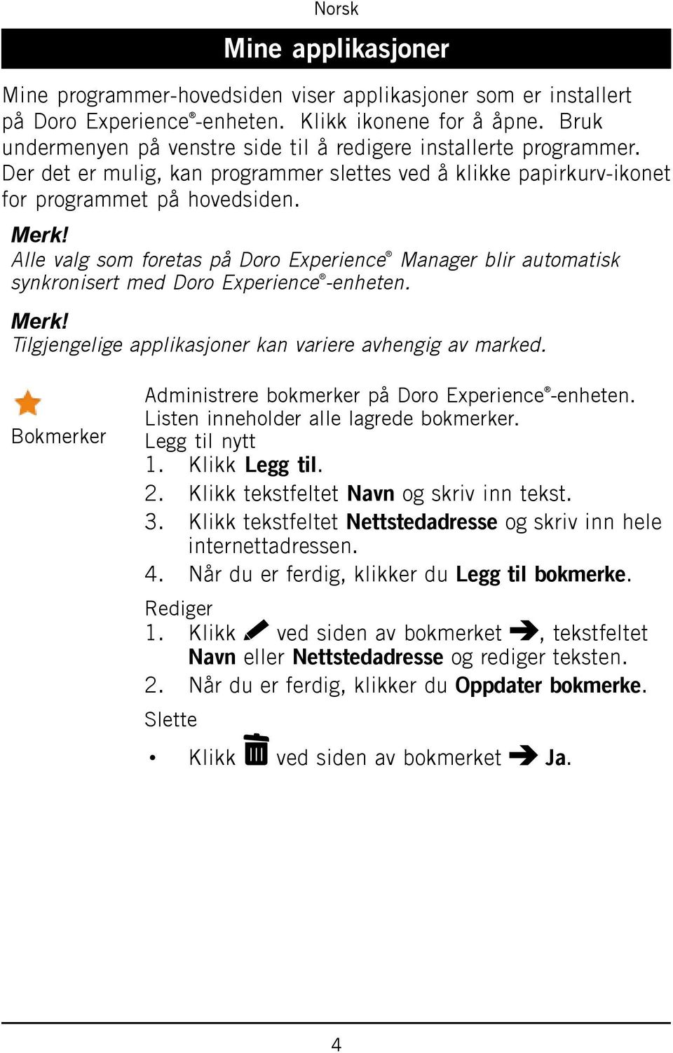 Alle valg som foretas på Doro Experience Manager blir automatisk synkronisert med Doro Experience -enheten. Merk! Tilgjengelige applikasjoner kan variere avhengig av marked.