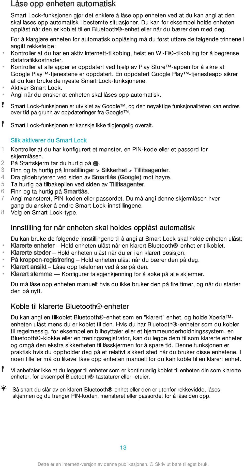 For å klargjøre enheten for automatisk opplåsing må du først utføre de følgende trinnene i angitt rekkefølge: Kontroller at du har en aktiv Internett-tilkobing, helst en Wi-Fi -tilkobling for å