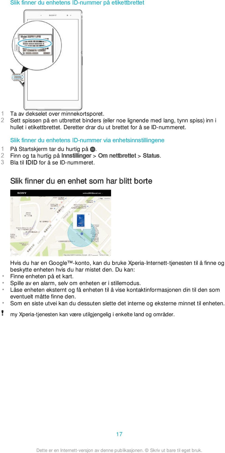 Slik finner du enhetens ID-nummer via enhetsinnstillingene 1 På Startskjerm tar du hurtig på. 2 Finn og ta hurtig på Innstillinger > Om nettbrettet > Status. 3 Bla til IDID for å se ID-nummeret.