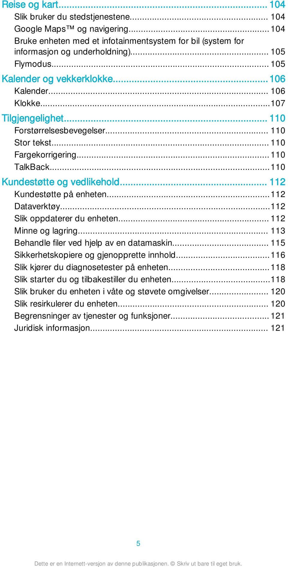 ..110 Kundestøtte og vedlikehold... 112 Kundestøtte på enheten...112 Dataverktøy...112 Slik oppdaterer du enheten... 112 Minne og lagring... 113 Behandle filer ved hjelp av en datamaskin.