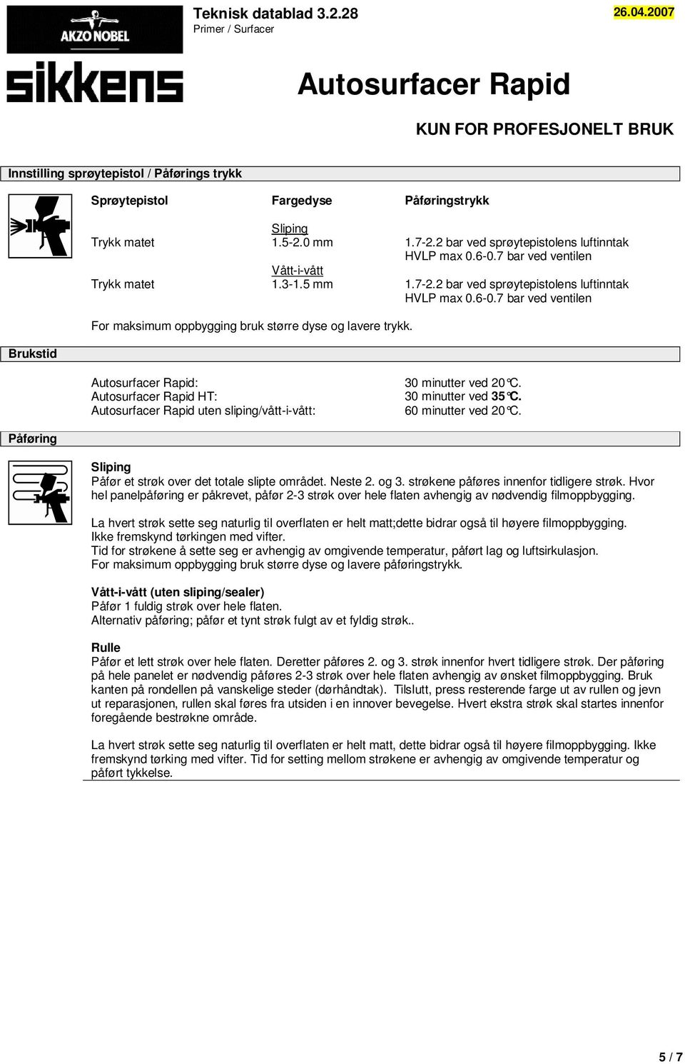 60 minutter ved 20 C. Påføring Sliping Påfør et strøk over det totale slipte området. Neste 2. og 3. strøkene påføres innenfor tidligere strøk.