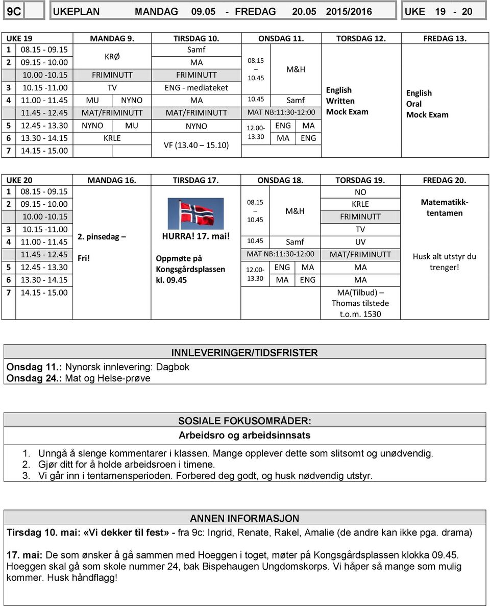 30-14.15 KRLE 13.30 MA ENG VF (13.40 15.10) 7 14.15-15.00 English Written Mock Exam English Oral Mock Exam UKE 20 MANDAG 16. TIRSDAG 17. ONSDAG 18. TORSDAG 19. FREDAG 20. 1 08.15-09.15 NO 2 09.15-10.