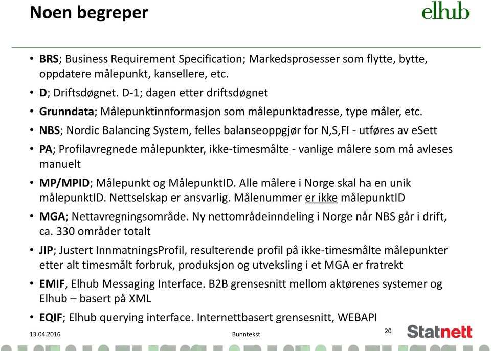 NBS; Nordic Balancing System, felles balanseoppgjør for N,S,FI - utføres av esett PA; Profilavregnede målepunkter, ikke-timesmålte - vanlige målere som må avleses manuelt MP/MPID; Målepunkt og