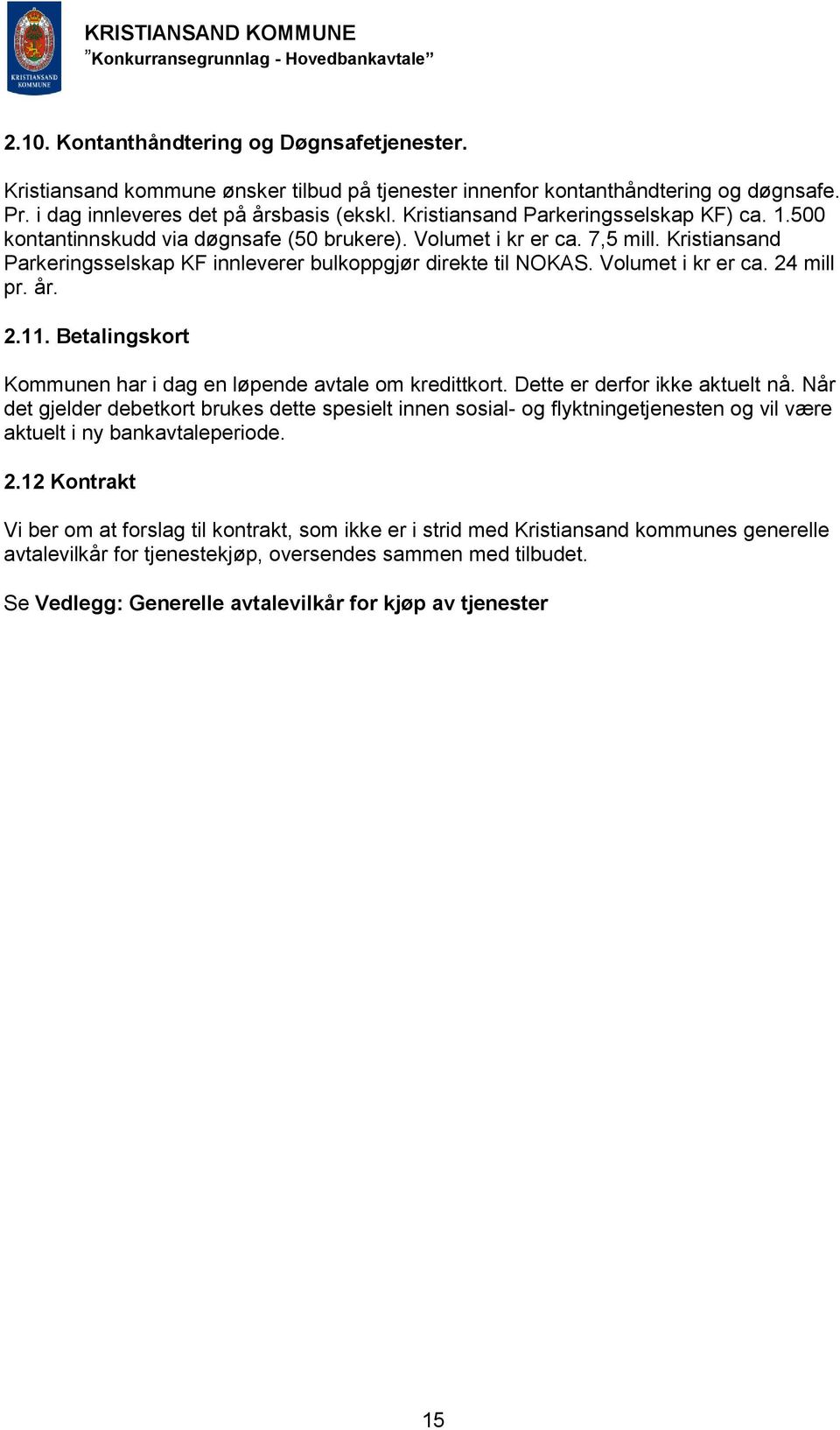 Volumet i kr er ca. 24 mill pr. år. 2.11. Betalingskort Kommunen har i dag en løpende avtale om kredittkort. Dette er derfor ikke aktuelt nå.