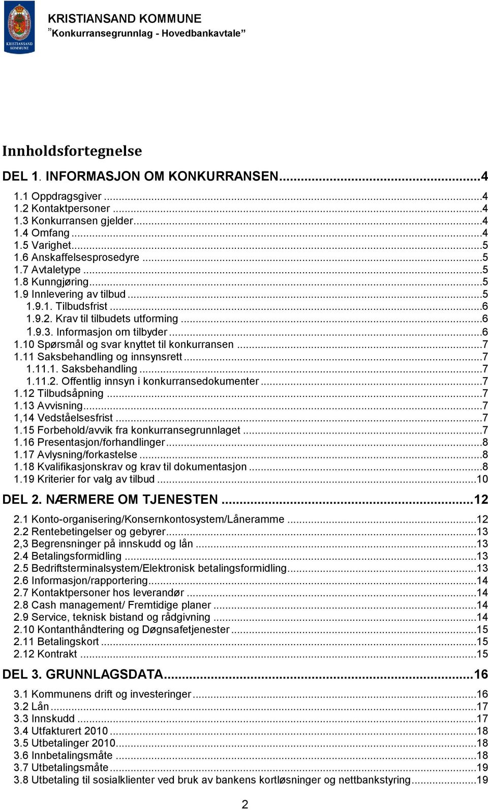 ..7 1.11 Saksbehandling og innsynsrett...7 1.11.1. Saksbehandling...7 1.11.2. Offentlig innsyn i konkurransedokumenter...7 1.12 Tilbudsåpning...7 1.13 Avvisning...7 1,14 Vedståelsesfrist...7 1.15 Forbehold/avvik fra konkurransegrunnlaget.