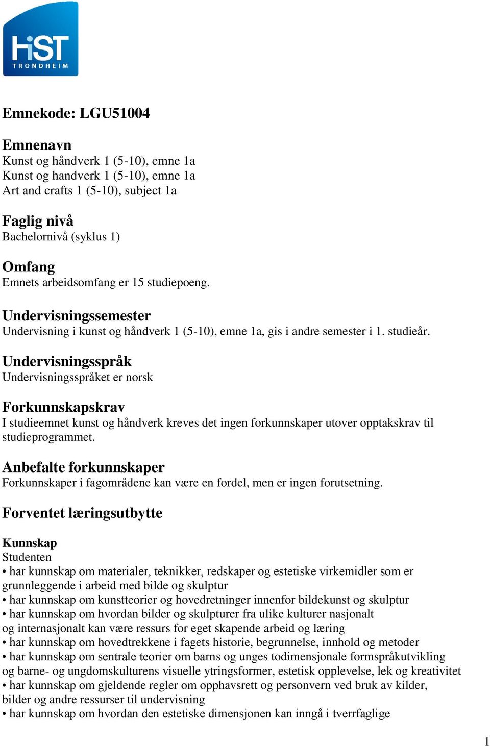 Undervisningsspråk Undervisningsspråket er norsk Forkunnskapskrav I studieemnet kunst og håndverk kreves det ingen forkunnskaper utover opptakskrav til studieprogrammet.