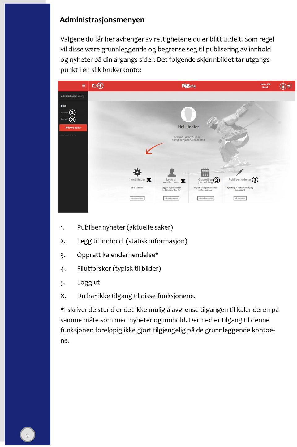 Det følgende skjermbildet tar utgangspunkt i en slik brukerkonto: 1. Publiser nyheter (aktuelle saker) 2. Legg til innhold (statisk informasjon) 3.