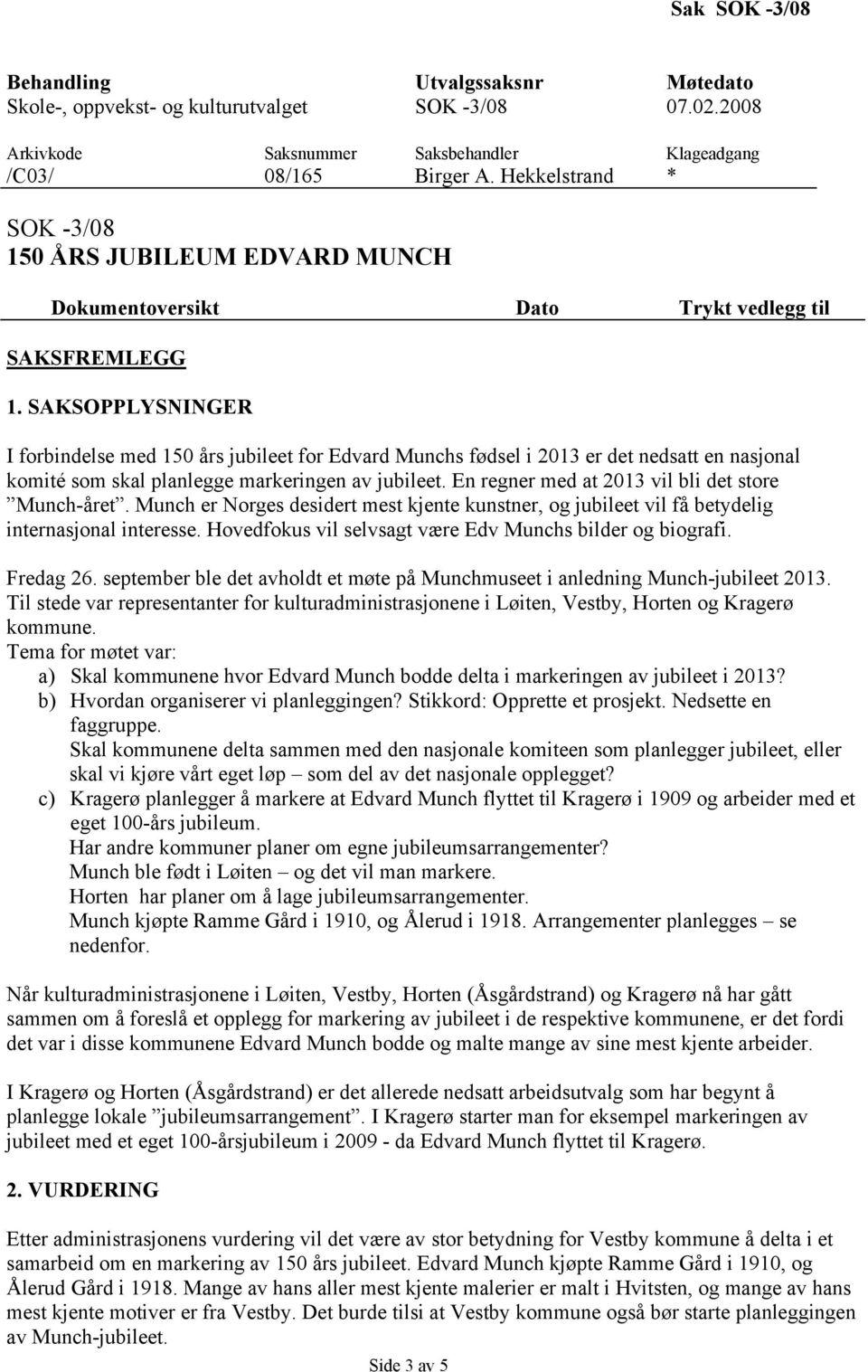 SAKSOPPLYSNINGER I forbindelse med 150 års jubileet for Edvard Munchs fødsel i 2013 er det nedsatt en nasjonal komité som skal planlegge markeringen av jubileet.