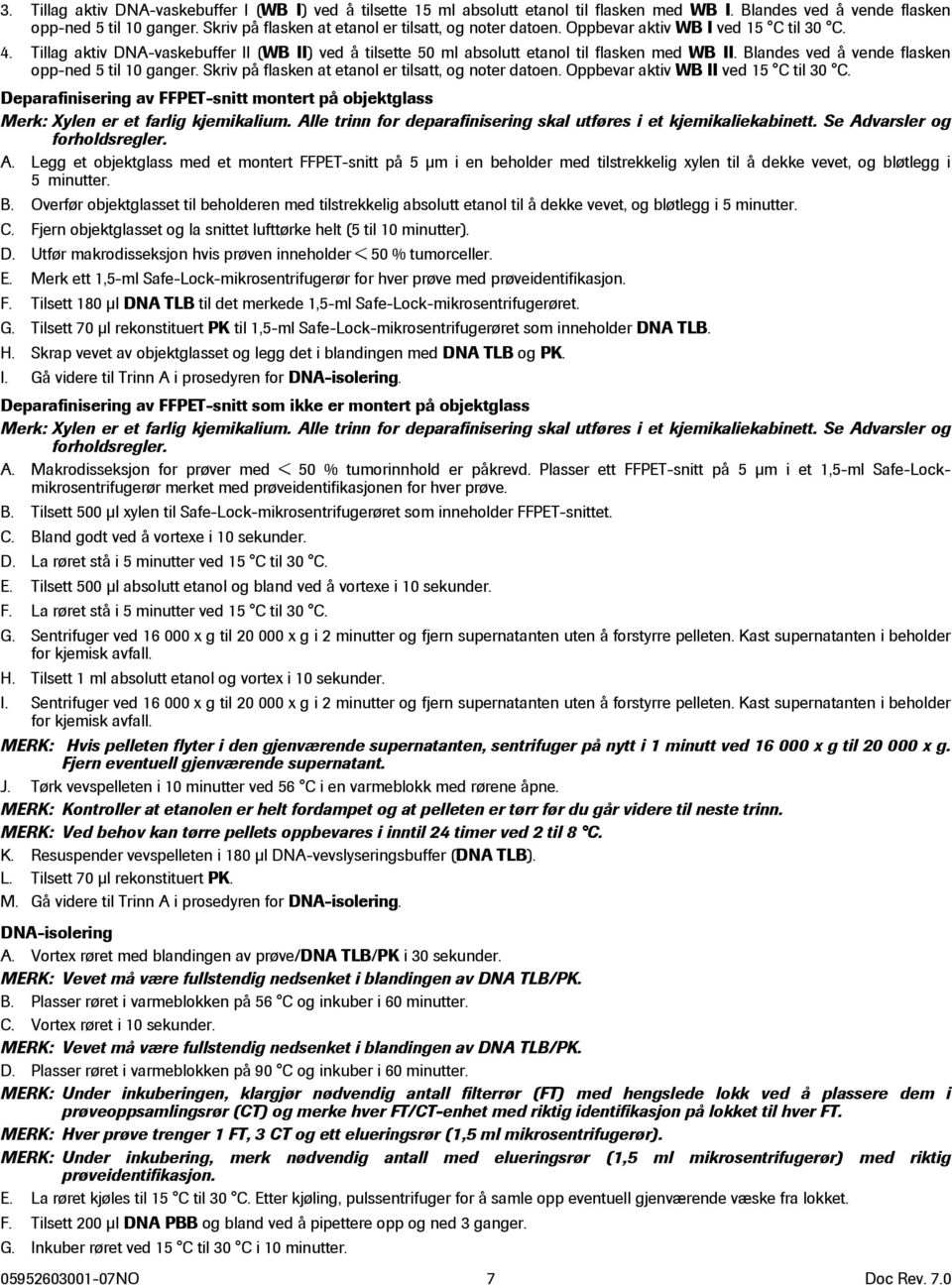 Blandes ved å vende flasken opp-ned 5 til 10 ganger. Skriv på flasken at etanol er tilsatt, og noter datoen. Oppbevar aktiv WB II ved 15 C til 30 C.