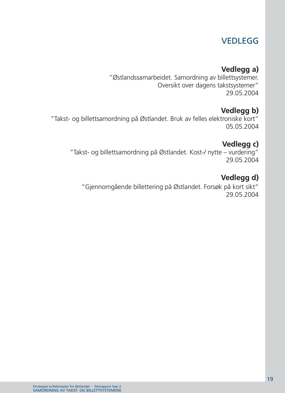 2004 Vedlegg b) Takst- og billettsamordning på Østlandet. Bruk av felles elektroniske kort 05.