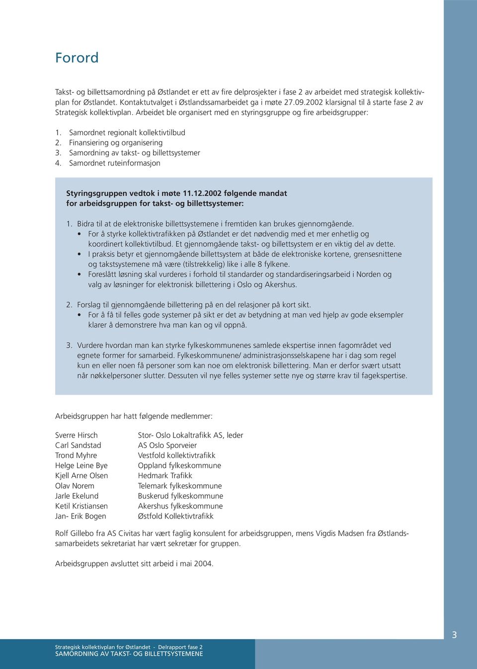 Finansiering og organisering 3. Samordning av takst- og billettsystemer 4. Samordnet ruteinformasjon Styringsgruppen vedtok i møte 11.12.