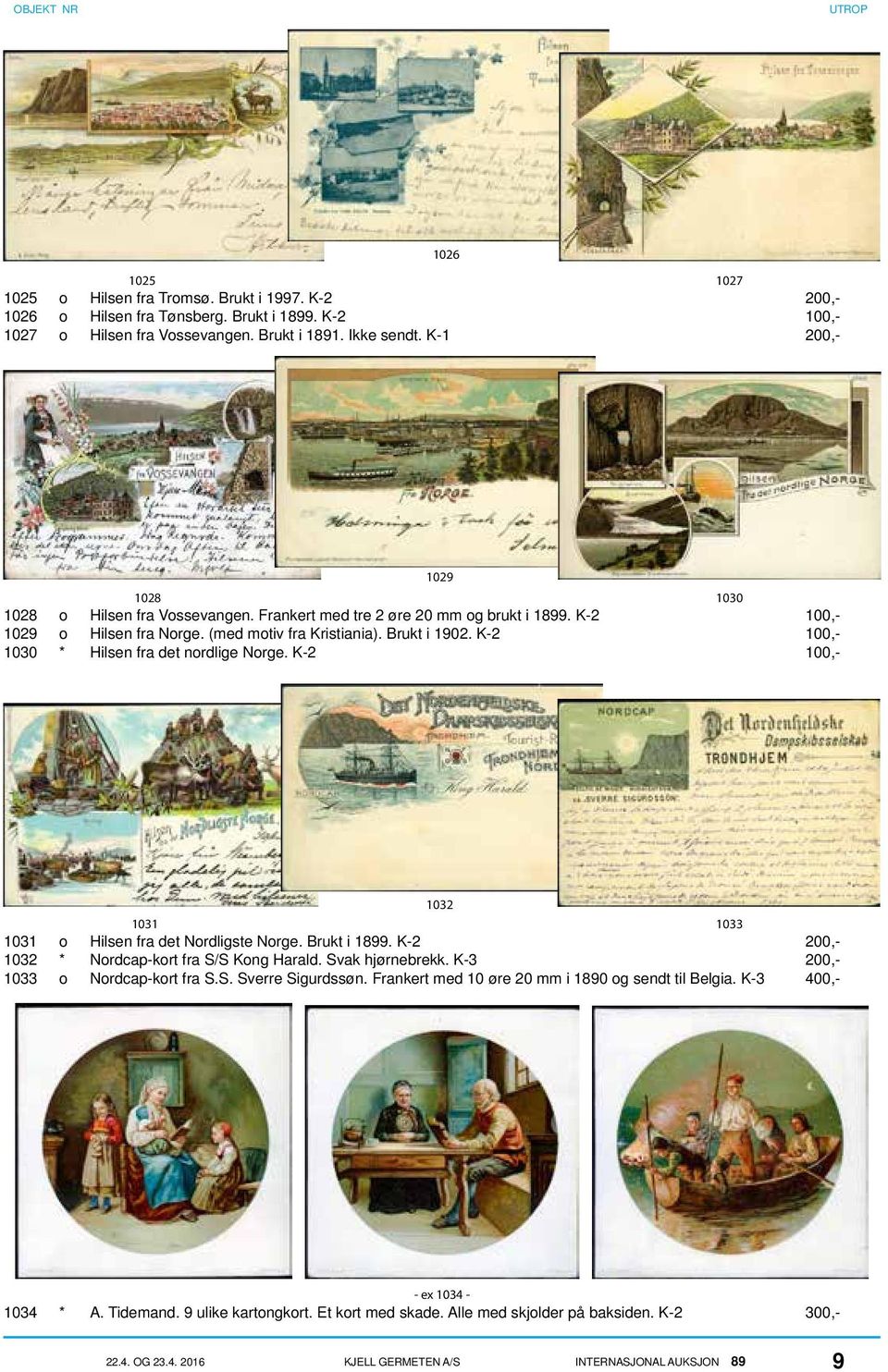 K-2 100,- 1030 * Hilsen fra det nordlige Norge. K-2 100,- 1029 1032 1031 1033 1031 o Hilsen fra det Nordligste Norge. Brukt i 1899. K-2 200,- 1032 * Nordcap-kort fra S/S Kong Harald. Svak hjørnebrekk.