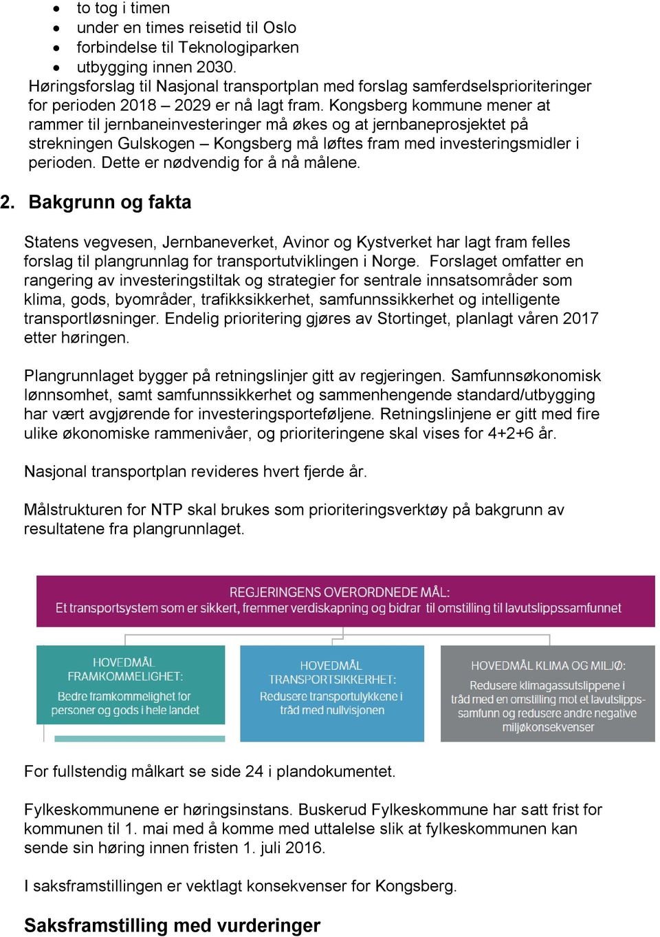 Kongsberg kommune mener at rammer til jernbaneinvesteringer må økes og at jernbaneprosjektet på strekningen Gulskogen Kongsberg må løftes fram med investeringsmidler i perioden.