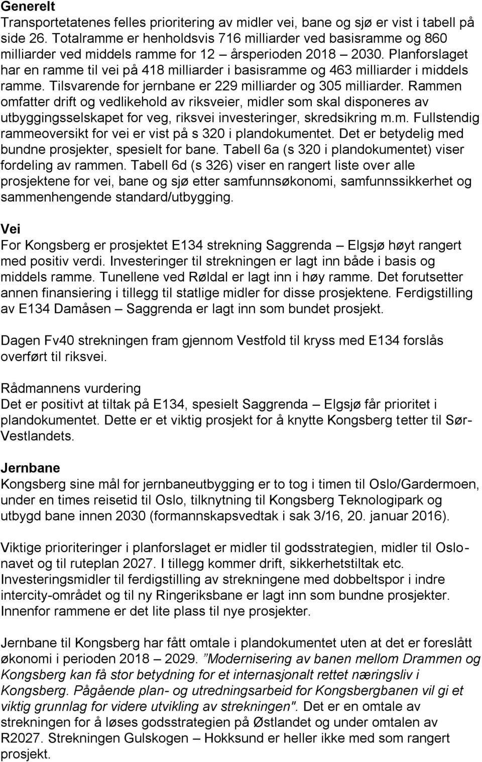 Planforslaget har en ramme til vei på 418 milliarder i basisramme og 463 milliarder i middels ramme. Tilsvarende for jernbane er 229 milliarder og 305 milliarder.