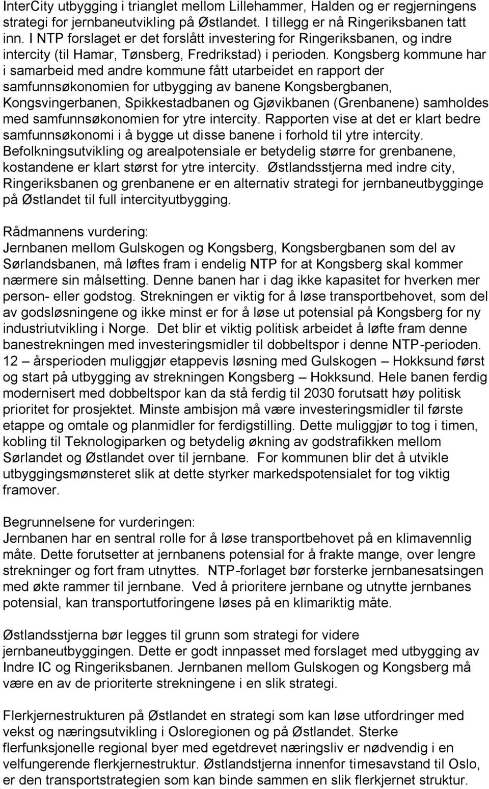 Kongsberg kommune har i samarbeid med andre kommune fått utarbeidet en rapport der samfunnsøkonomien for utbygging av banene Kongsbergbanen, Kongsvingerbanen, Spikkestadbanen og Gjøvikbanen