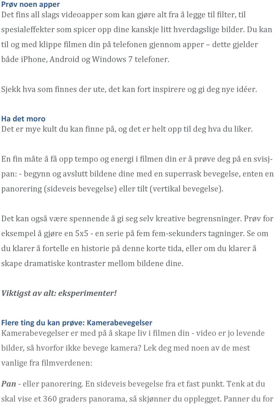 Ha det moro Det er mye kult du kan finne på, og det er helt opp til deg hva du liker.