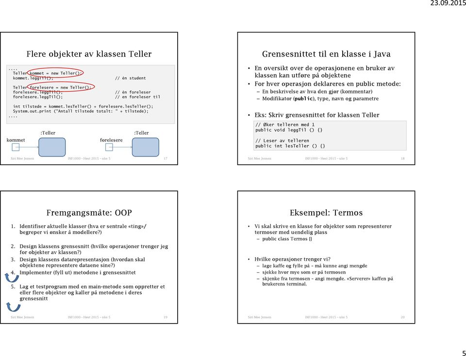 .. kommet :Teller forelesere :Teller Grensesnittet til en klasse i Java En oversikt over de operasjonene en bruker av klassen kan utføre på objektene For hver operasjon deklareres en public metode: