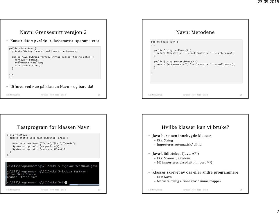 .. Navn: Metodene public String penform () { return (fornavn + ' ' + mellomnavn + ' ' + etternavn); public String sortertform () { return (etternavn + ", " + fornavn + ' ' + mellomnavn); Utføres ved