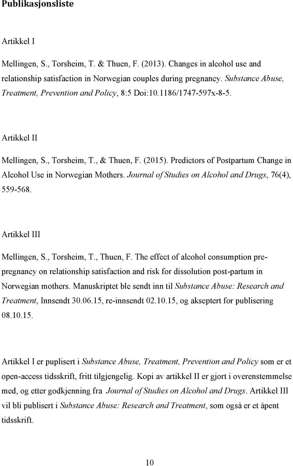 Predictors of Postpartum Change in Alcohol Use in Norwegian Mothers. Journal of Studies on Alcohol and Drugs, 76(4), 559-568. Artikkel III Mellingen, S., Torsheim, T., Thuen, F.
