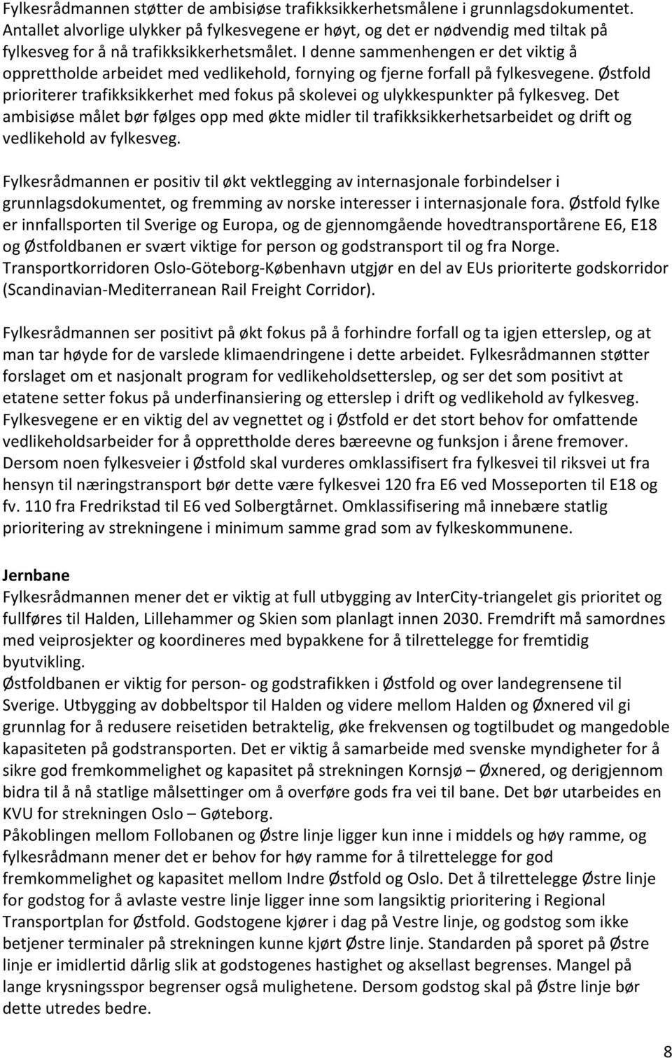 I denne sammenhengen er det viktig å opprettholde arbeidet med vedlikehold, fornying og fjerne forfall på fylkesvegene.