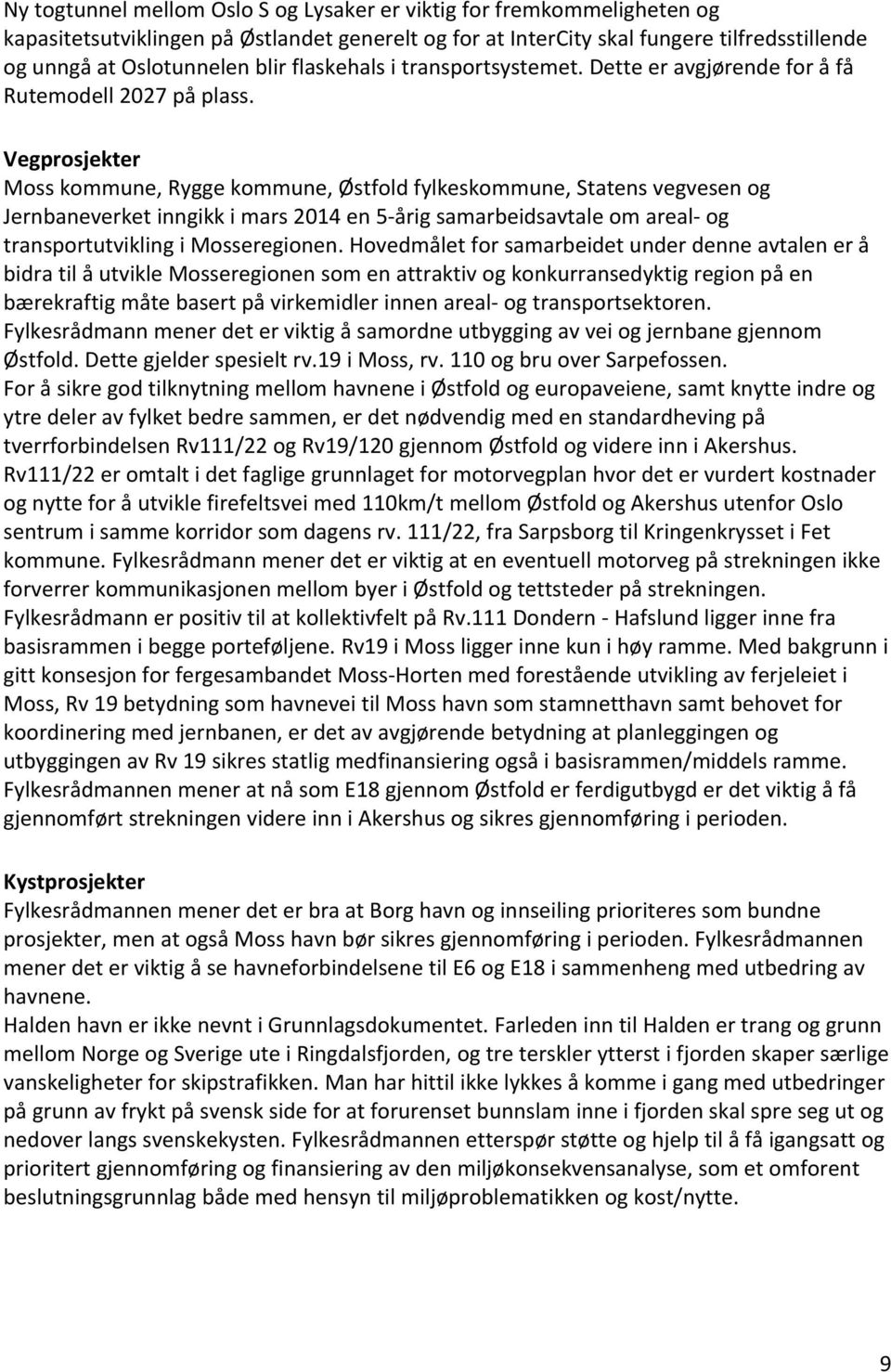Vegprosjekter Moss kommune, Rygge kommune, Østfold fylkeskommune, Statens vegvesen og Jernbaneverket inngikk i mars 2014 en 5-årig samarbeidsavtale om areal- og transportutvikling i Mosseregionen.