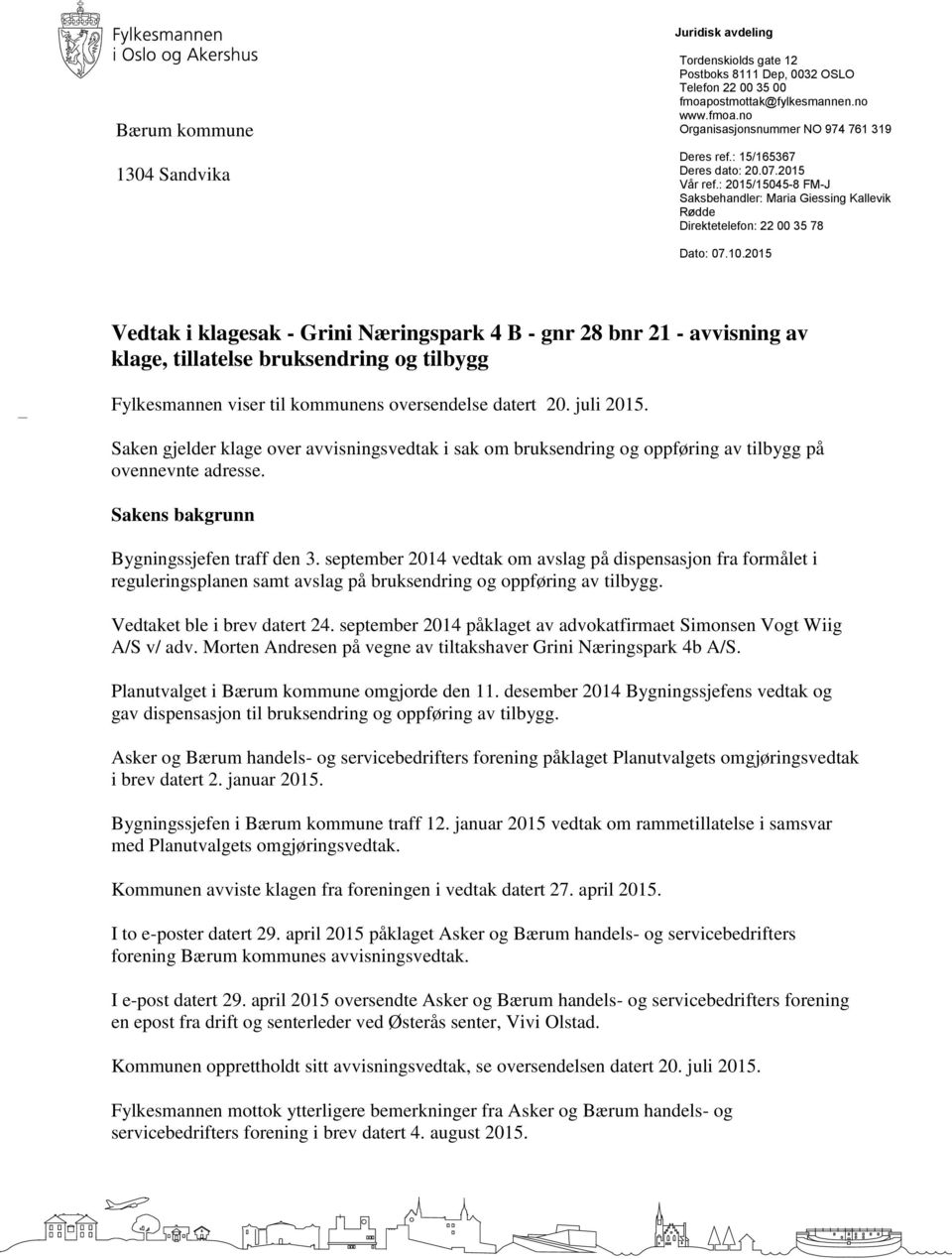 2015 Vedtak i klagesak - Grini Næringspark 4 B - gnr 28 bnr 21 - avvisning av klage, tillatelse bruksendring og tilbygg Fylkesmannen viser til kommunens oversendelse datert 20. juli 2015.