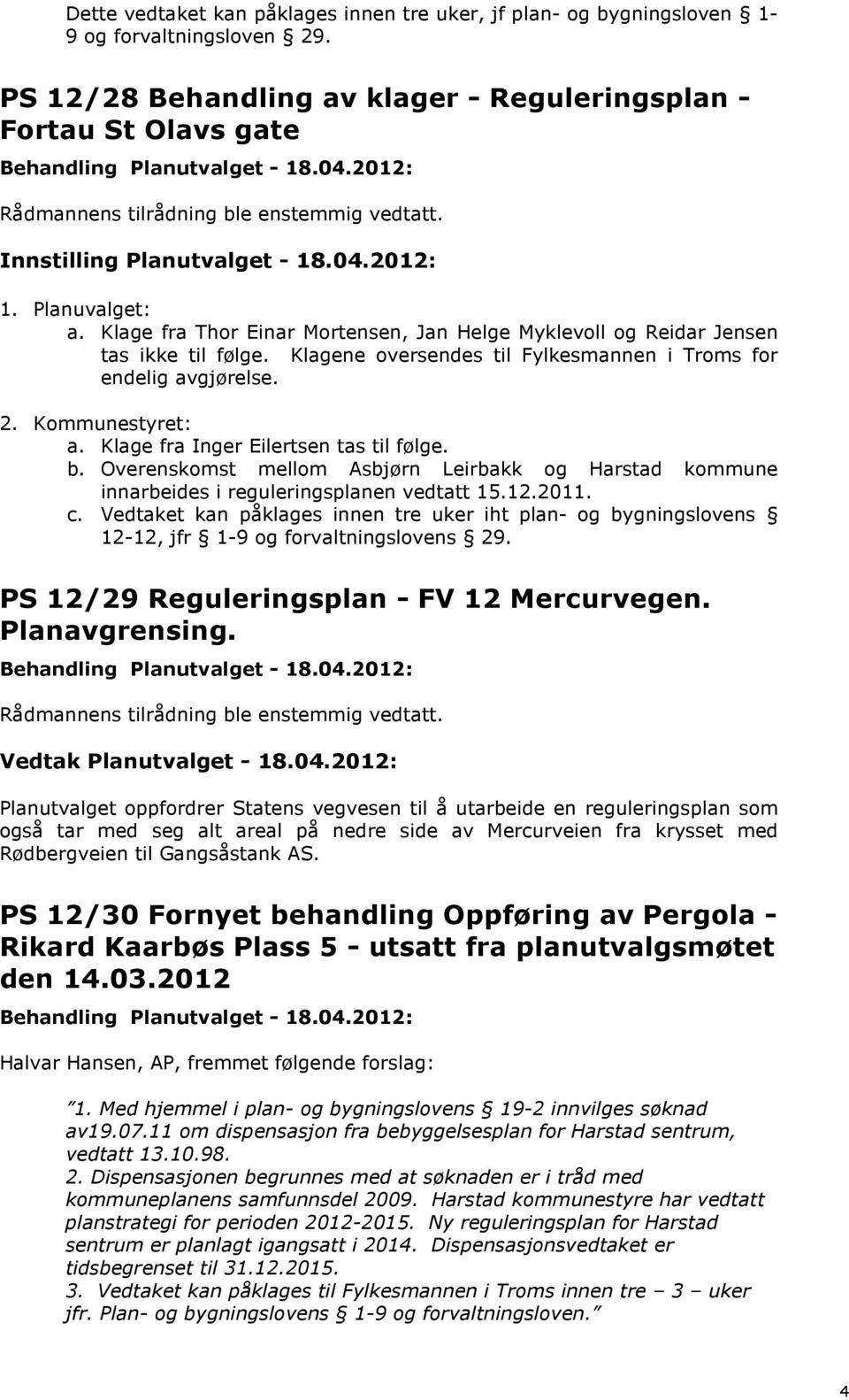 Kommunestyret: a. Klage fra Inger Eilertsen tas til følge. b. Overenskomst mellom Asbjørn Leirbakk og Harstad kommune innarbeides i reguleringsplanen vedtatt 15.12.2011. c.