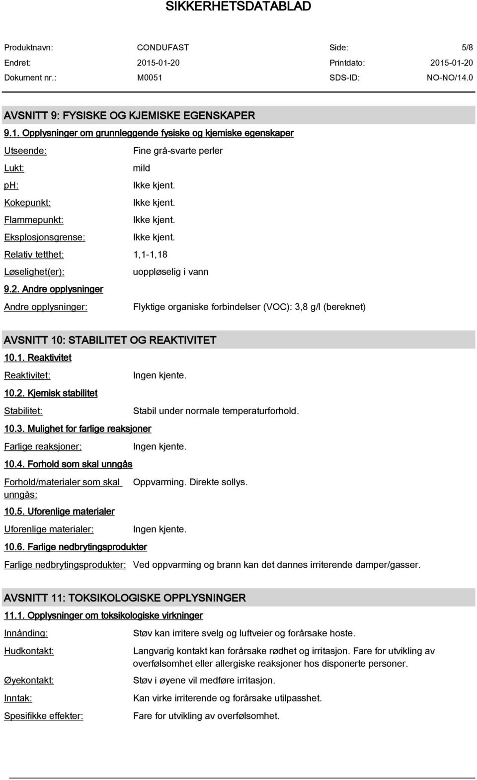 uoppløselig i vann 9.2. Andre opplysninger Andre opplysninger: Flyktige organiske forbindelser (VOC): 3,8 g/l (bereknet) AVSNITT 10: STABILITET OG REAKTIVITET 10.1. Reaktivitet Reaktivitet: 10.2. Kjemisk stabilitet Stabilitet: 10.