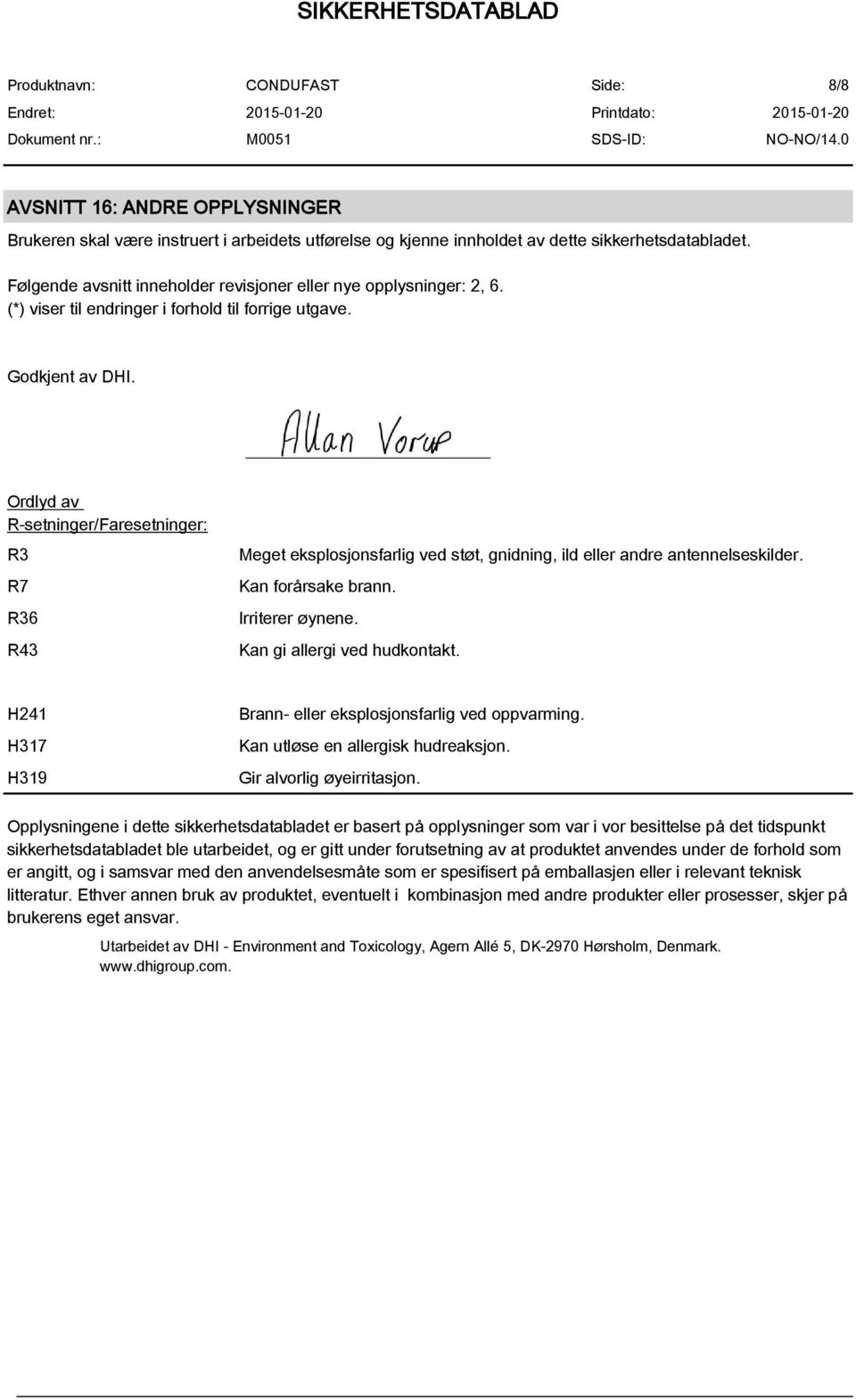 Ordlyd av R-setninger/Faresetninger: R3 R7 R36 R43 Meget eksplosjonsfarlig ved støt, gnidning, ild eller andre antennelseskilder. Kan forårsake brann. Irriterer øynene. Kan gi allergi ved hudkontakt.