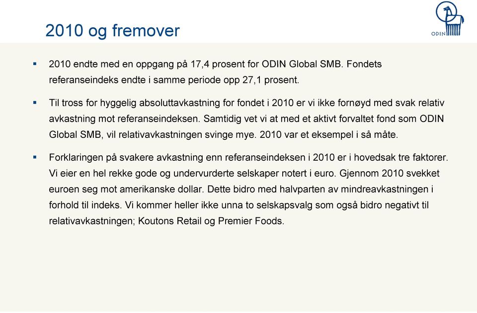 Samtidig vet vi at med et aktivt forvaltet fond som ODIN Global SMB, vil relativavkastningen svinge mye. 2010 var et eksempel i så måte.