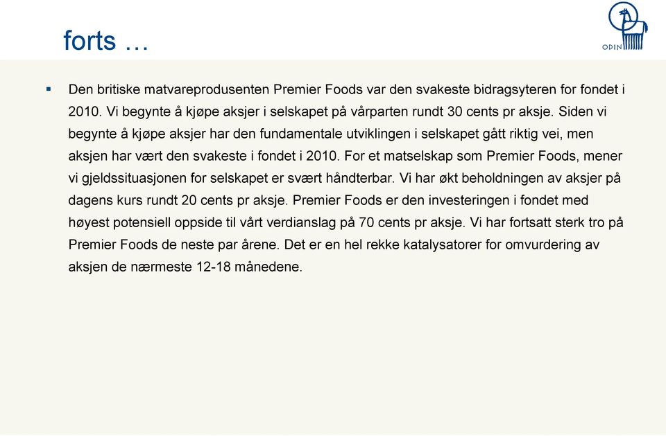 For et matselskap som Premier Foods, mener vi gjeldssituasjonen for selskapet er svært håndterbar. Vi har økt beholdningen av aksjer på dagens kurs rundt 20 cents pr aksje.