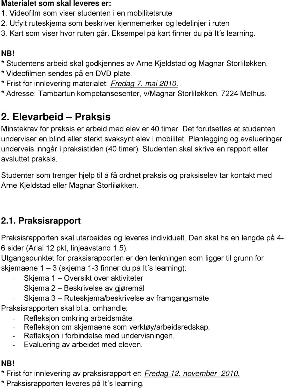 * Frist for innlevering materialet: Fredag 7. mai 2010. * Adresse: Tambartun kompetansesenter, v/magnar Storliløkken, 7224 Melhus. 2. Elevarbeid Praksis Minstekrav for praksis er arbeid med elev er 40 timer.