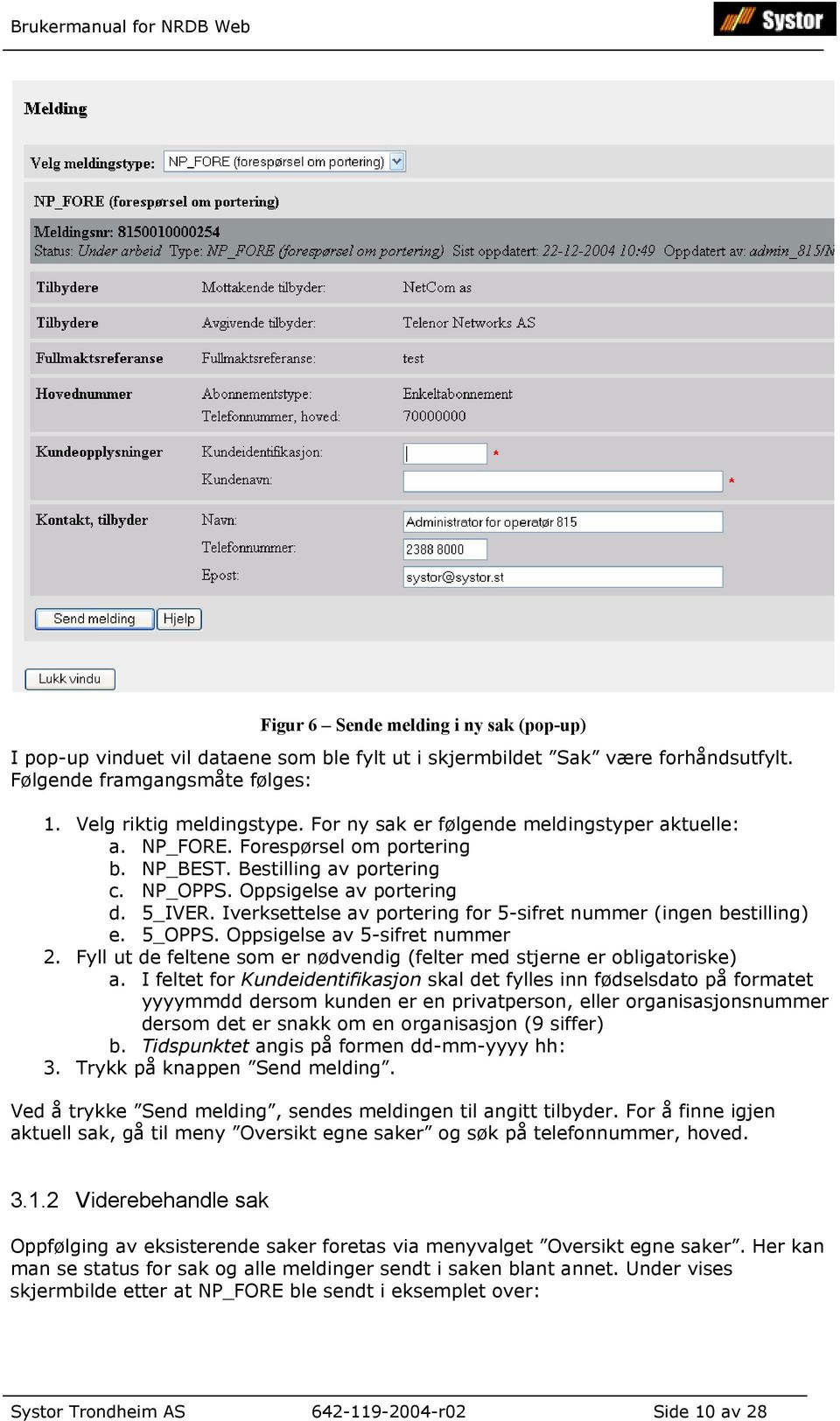 Iverksettelse av portering for 5-sifret nummer (ingen bestilling) e. 5_OPPS. Oppsigelse av 5-sifret nummer 2. Fyll ut de feltene som er nødvendig (felter med stjerne er obligatoriske) a.