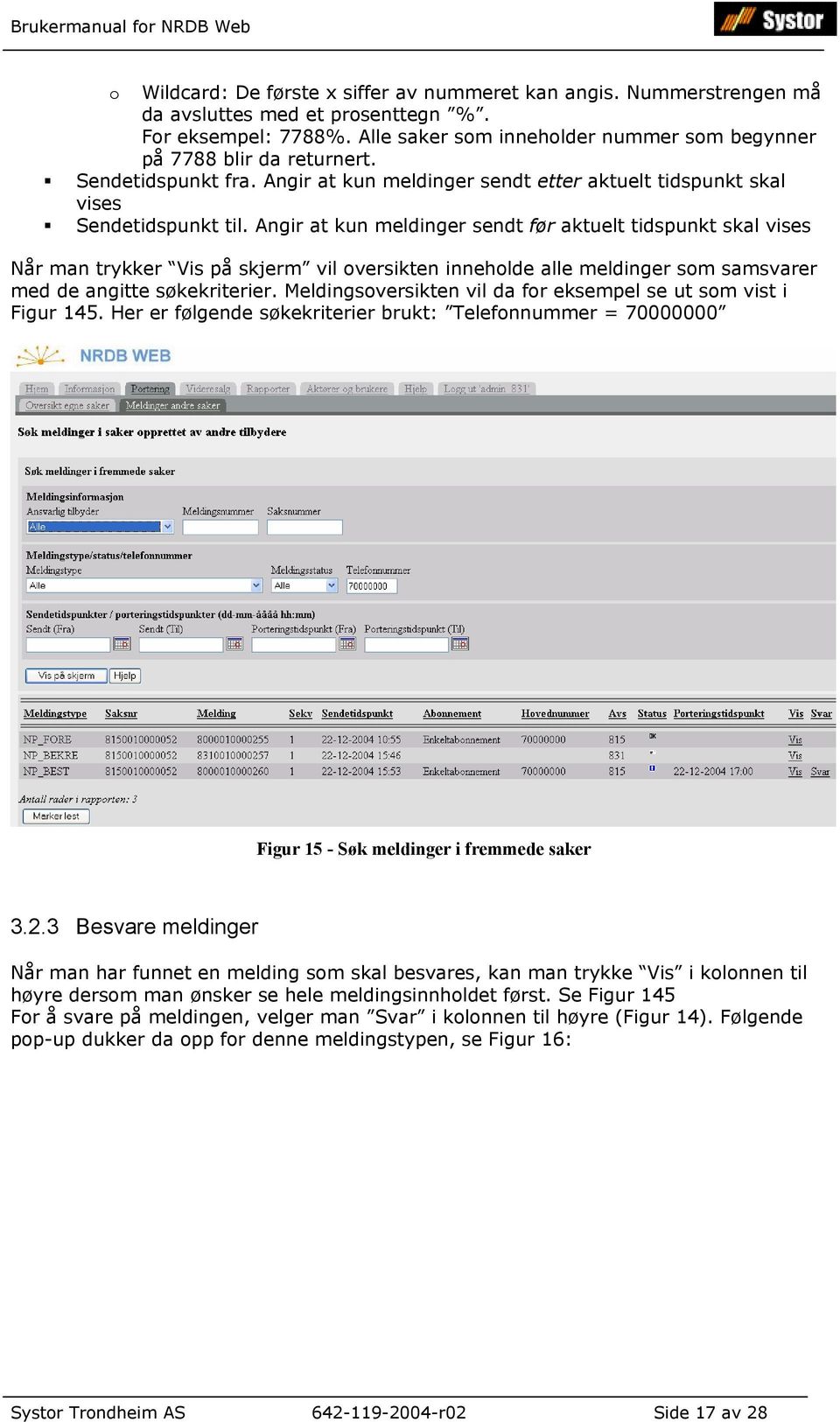 Angir at kun meldinger sendt før aktuelt tidspunkt skal vises Når man trykker Vis på skjerm vil oversikten inneholde alle meldinger som samsvarer med de angitte søkekriterier.