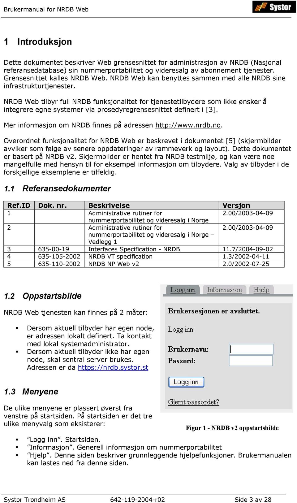 NRDB Web tilbyr full NRDB funksjonalitet for tjenestetilbydere som ikke ønsker å integrere egne systemer via prosedyregrensesnittet definert i [3].