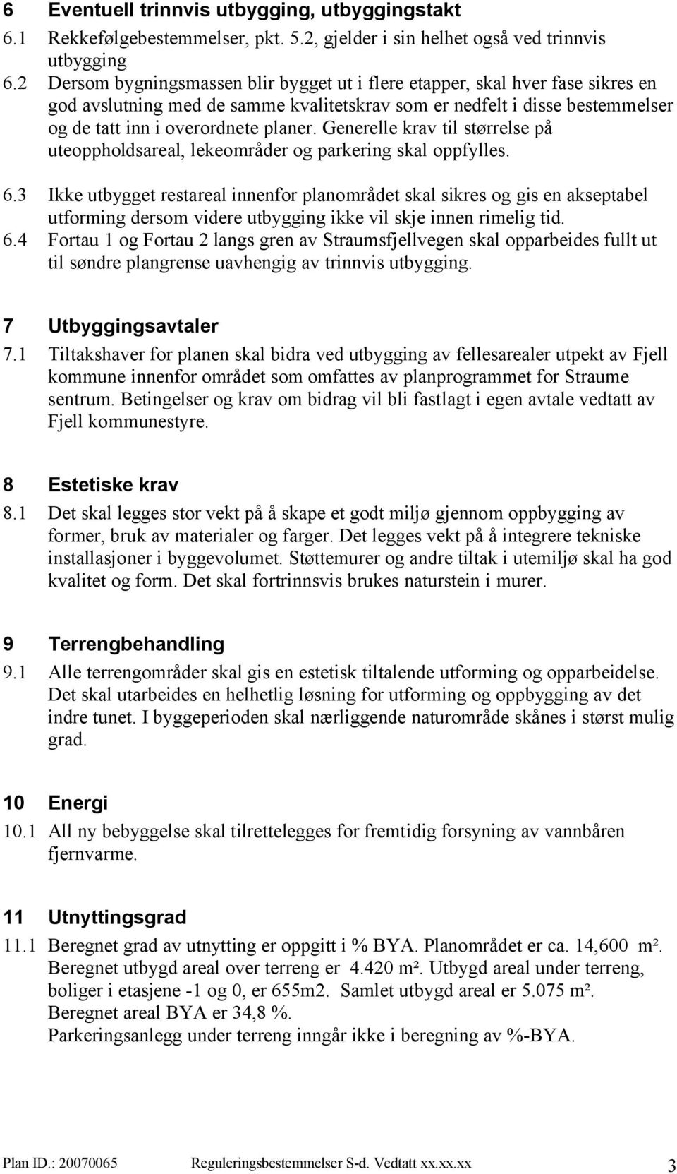 Generelle krav til størrelse på uteoppholdsareal, lekeområder og parkering skal oppfylles. 6.