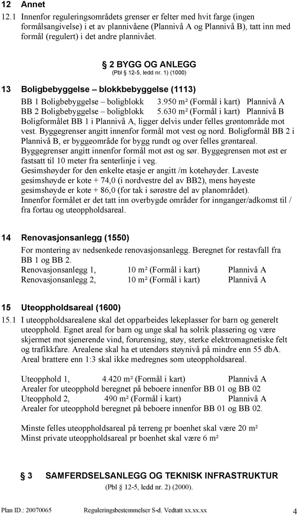 2 BYGG OG ANLEGG (Pbl 12-5, ledd nr. 1) (1000) 13 Boligbebyggelse blokkbebyggelse (1113) BB 1 Boligbebyggelse boligblokk 3.950 m² (Formål i kart) Plannivå A BB 2 Boligbebyggelse boligblokk 5.