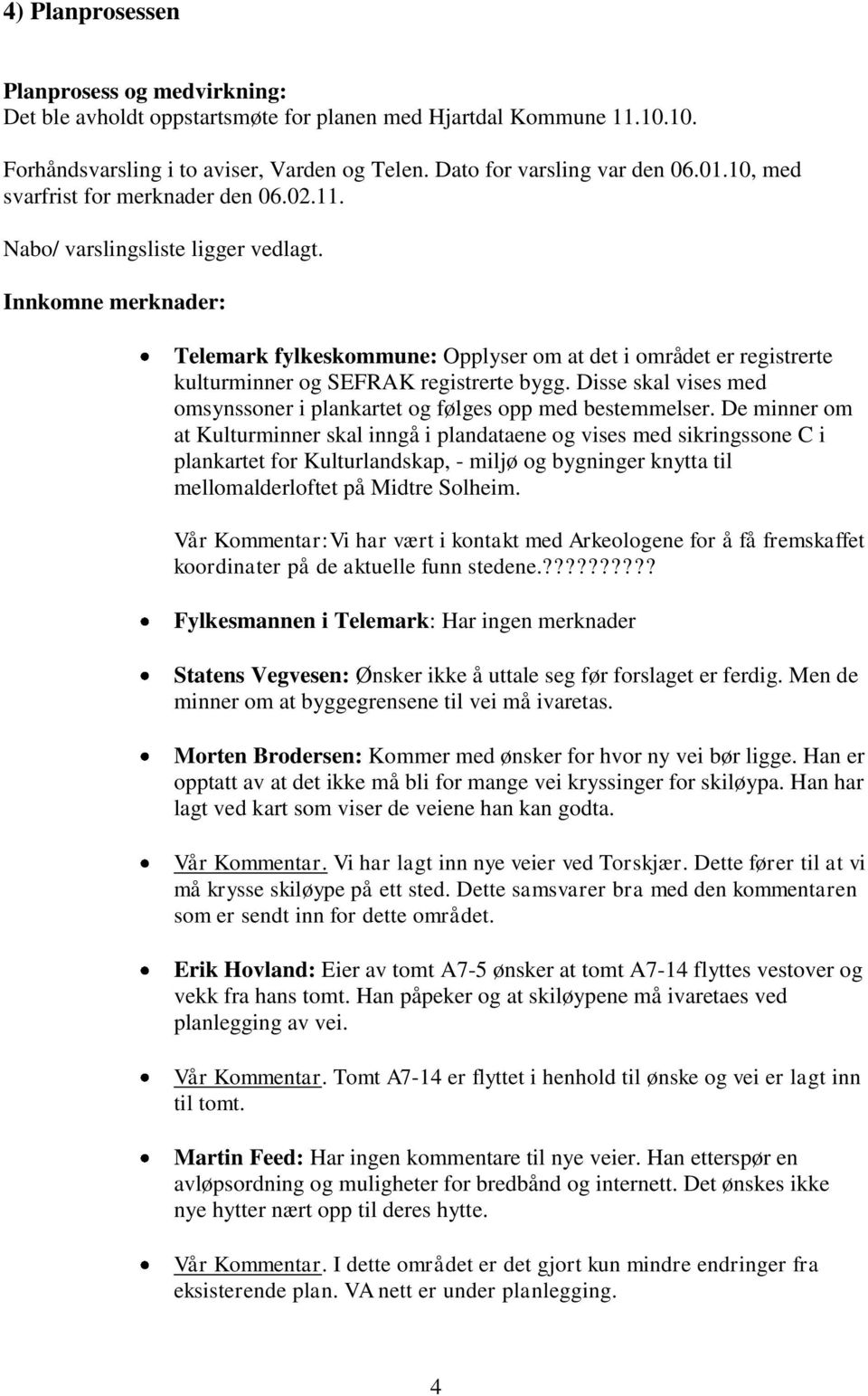 Innkomne merknader: Telemark fylkeskommune: Opplyser om at det i området er registrerte kulturminner og SEFRAK registrerte bygg.